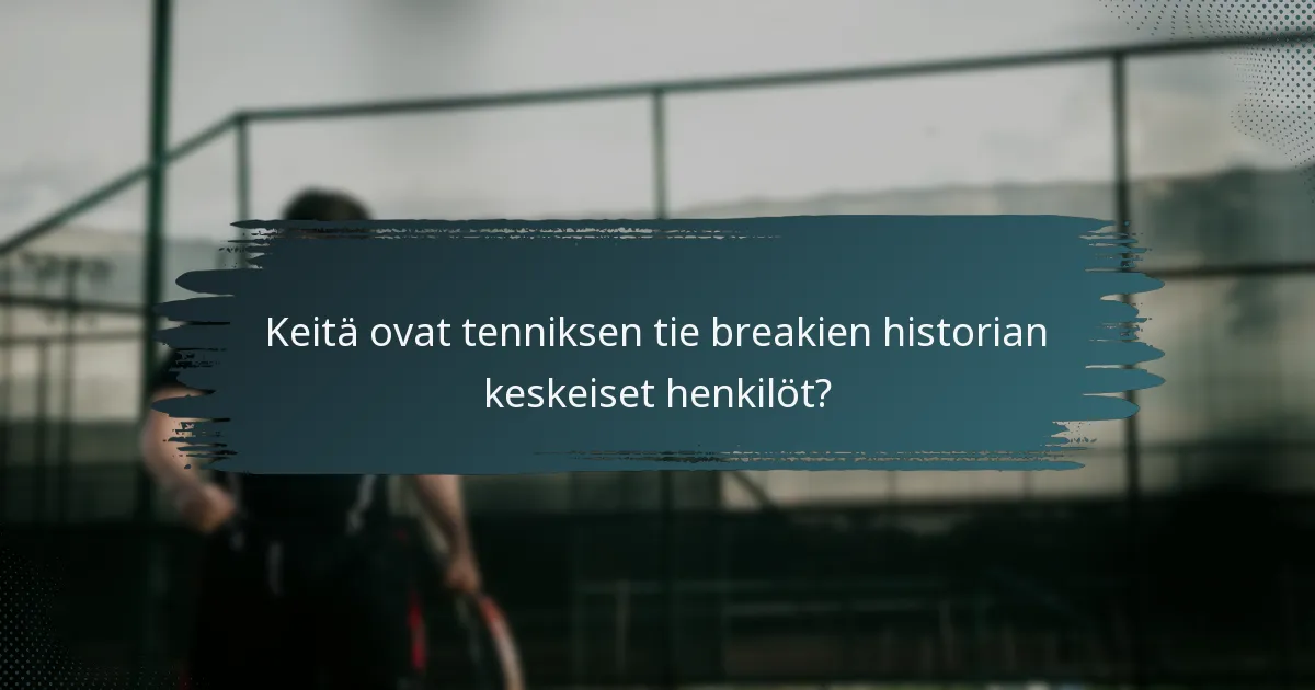 Keitä ovat tenniksen tie breakien historian keskeiset henkilöt?