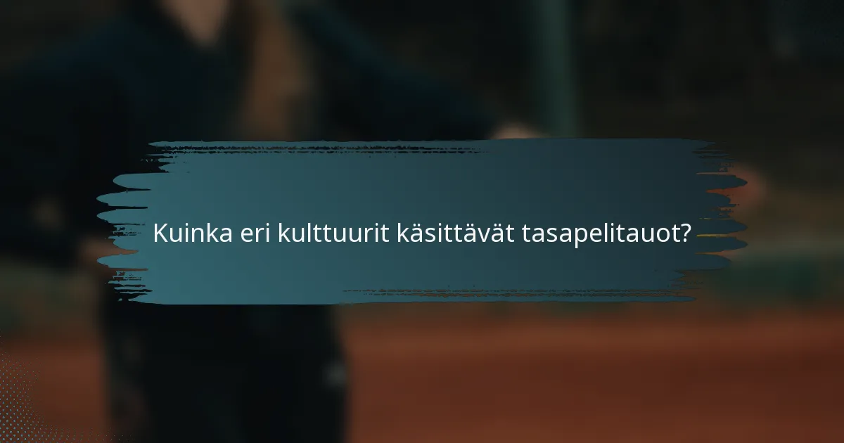 Kuinka eri kulttuurit käsittävät tasapelitauot?