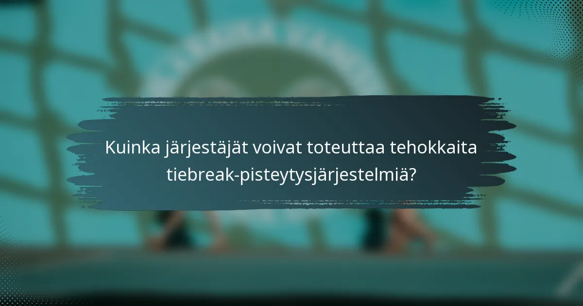 Kuinka järjestäjät voivat toteuttaa tehokkaita tiebreak-pisteytysjärjestelmiä?