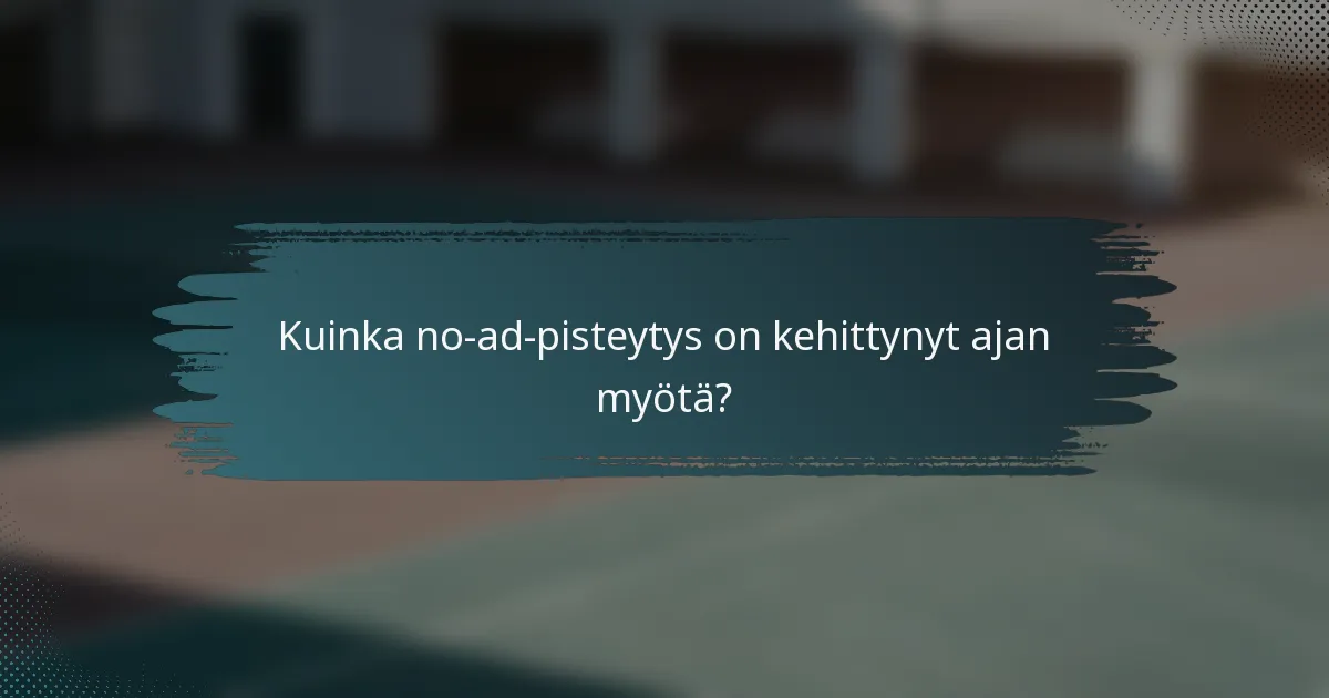 Kuinka no-ad-pisteytys on kehittynyt ajan myötä?