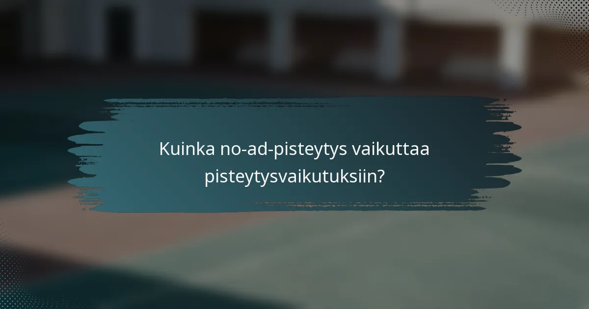 Kuinka no-ad-pisteytys vaikuttaa pisteytysvaikutuksiin?