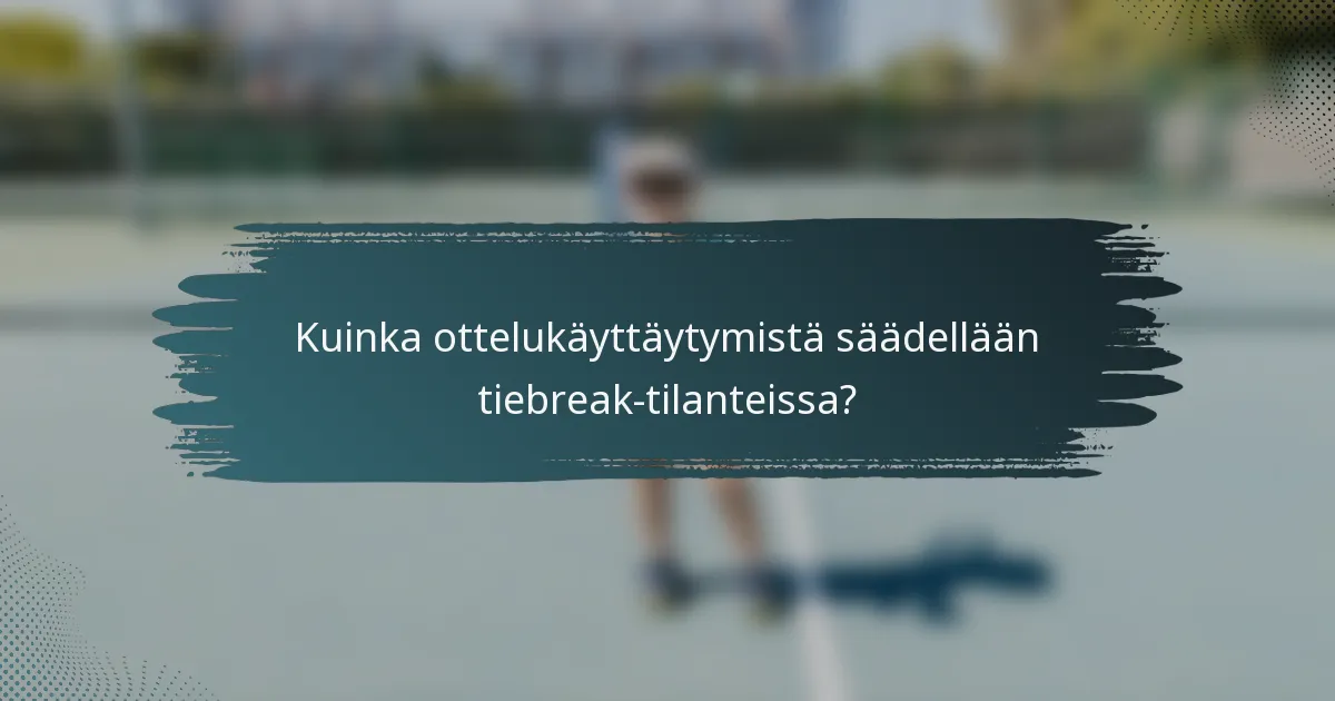 Kuinka ottelukäyttäytymistä säädellään tiebreak-tilanteissa?