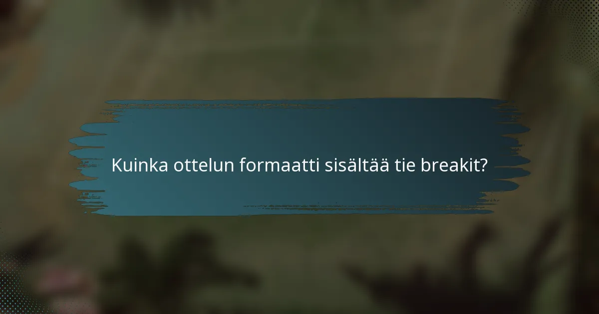 Kuinka ottelun formaatti sisältää tie breakit?