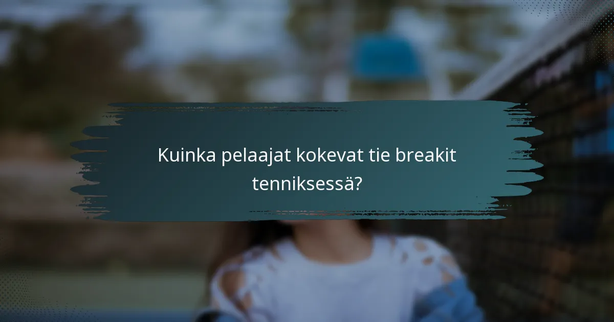 Kuinka pelaajat kokevat tie breakit tenniksessä?