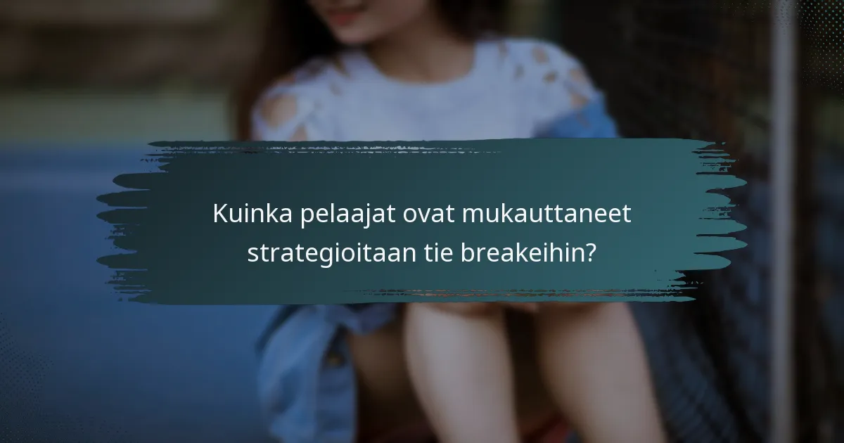Kuinka pelaajat ovat mukauttaneet strategioitaan tie breakeihin?