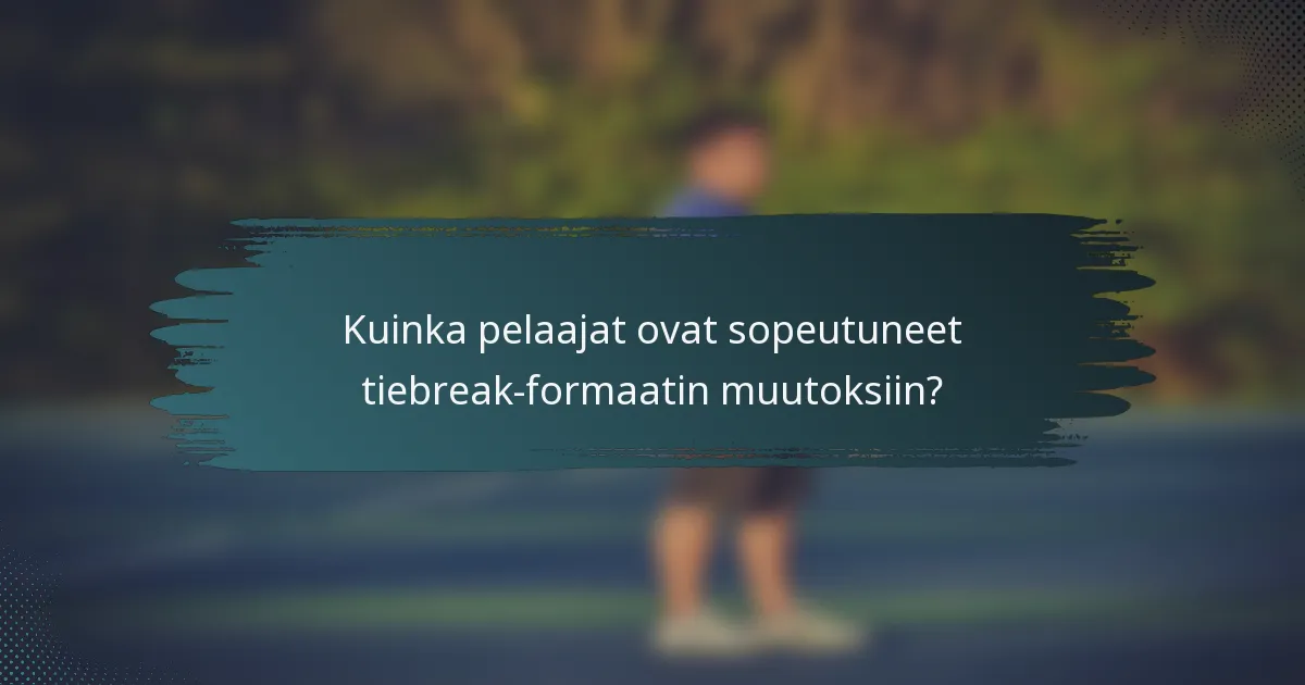 Kuinka pelaajat ovat sopeutuneet tiebreak-formaatin muutoksiin?