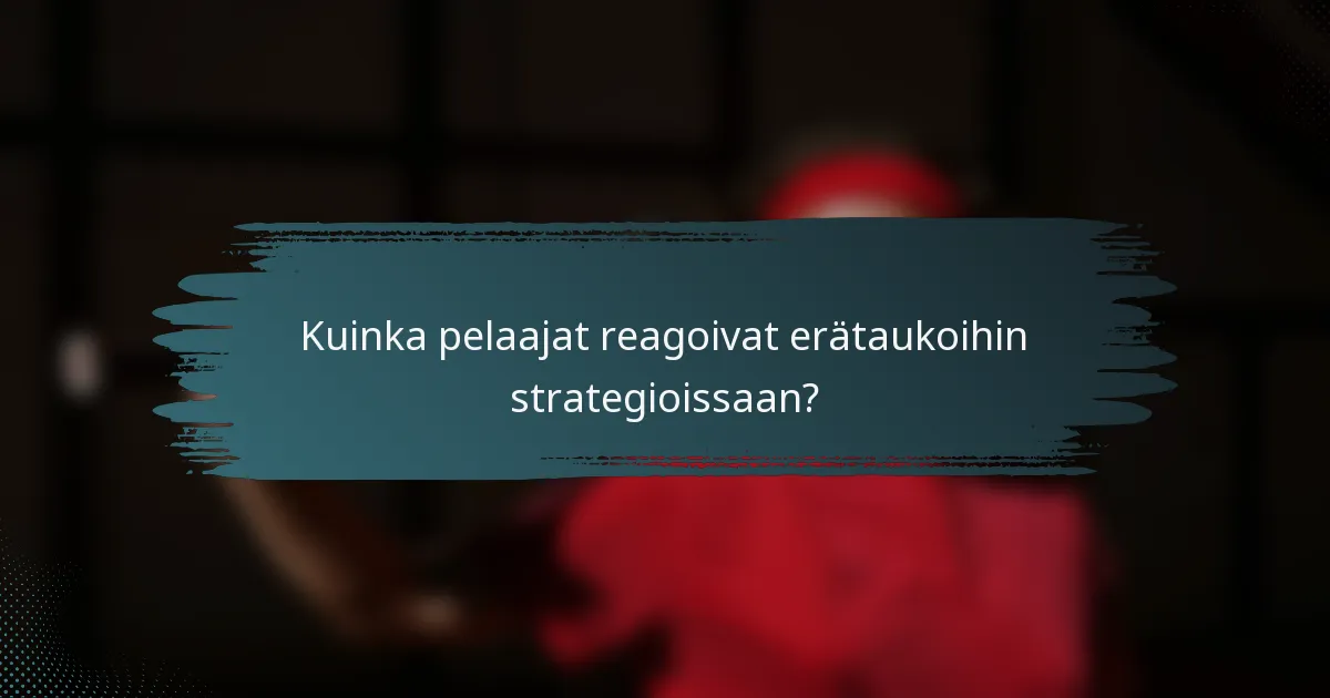 Kuinka pelaajat reagoivat erätaukoihin strategioissaan?