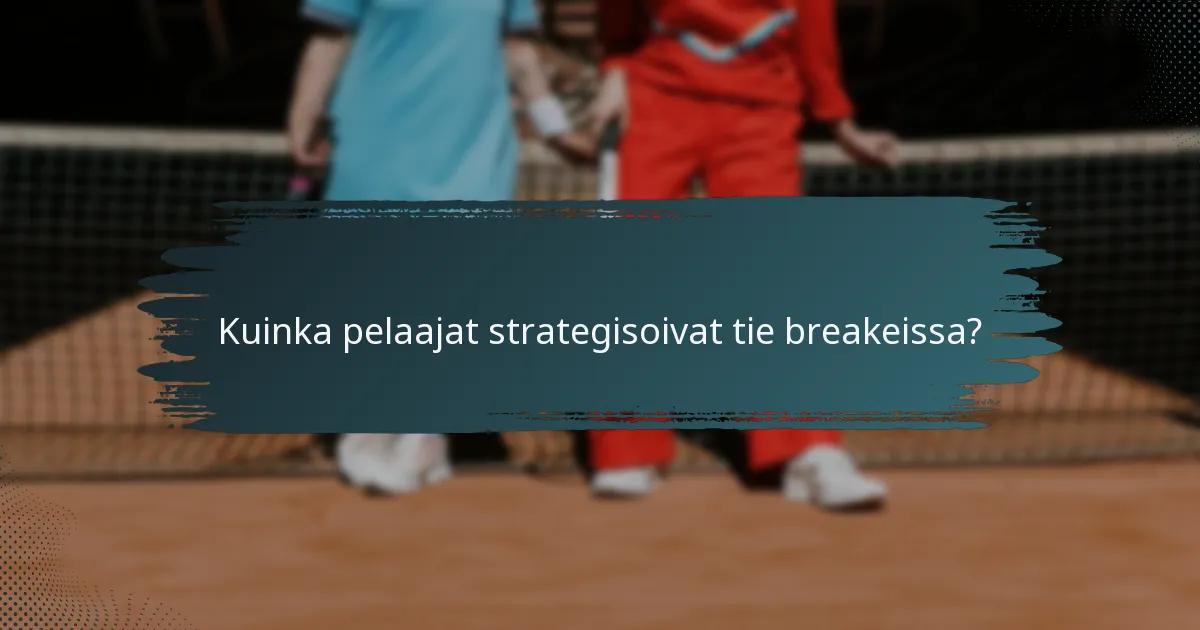 Kuinka pelaajat strategisoivat tie breakeissa?
