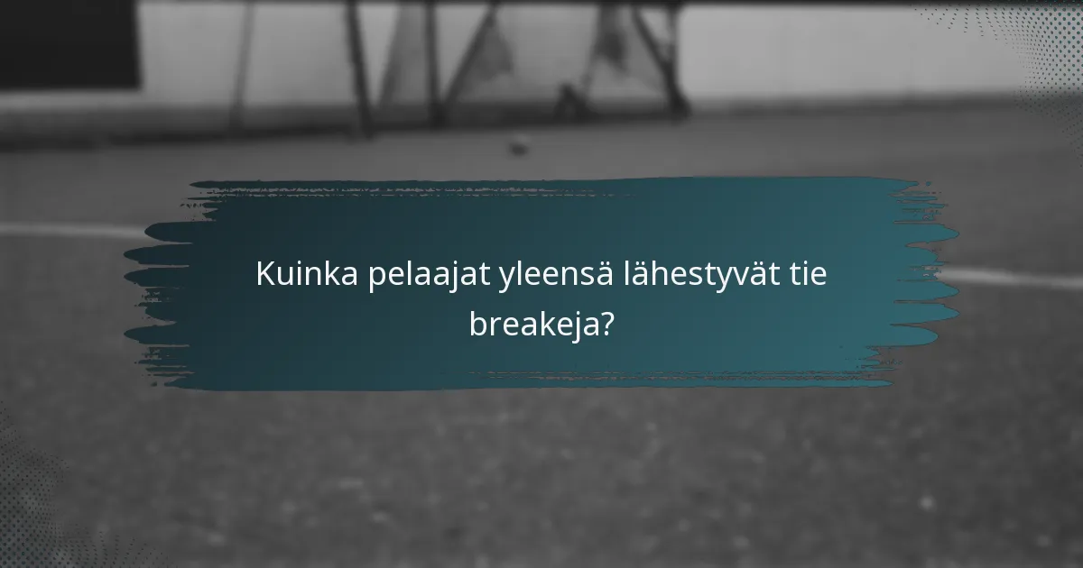 Kuinka pelaajat yleensä lähestyvät tie breakeja?