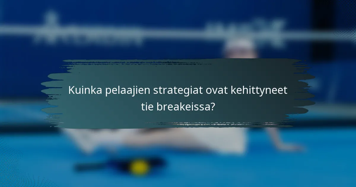 Kuinka pelaajien strategiat ovat kehittyneet tie breakeissa?
