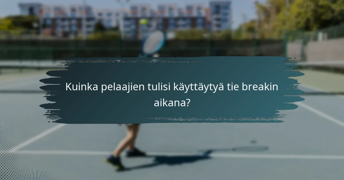 Kuinka pelaajien tulisi käyttäytyä tie breakin aikana?