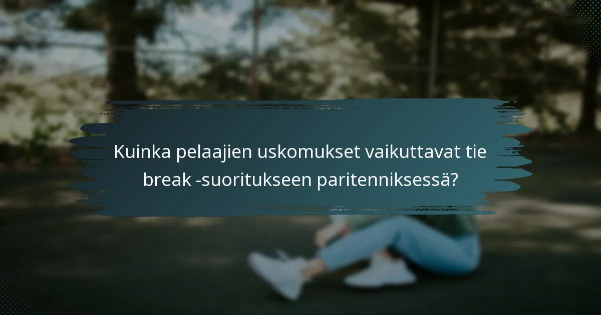 Kuinka pelaajien uskomukset vaikuttavat tie break -suoritukseen paritenniksessä?