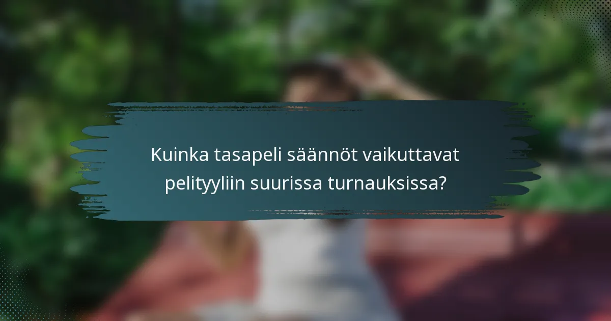 Kuinka tasapeli säännöt vaikuttavat pelityyliin suurissa turnauksissa?