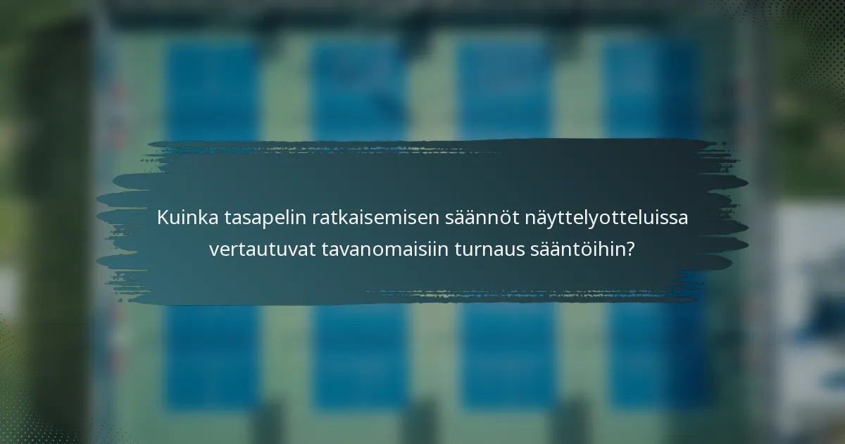 Kuinka tasapelin ratkaisemisen säännöt näyttelyotteluissa vertautuvat tavanomaisiin turnaus sääntöihin?