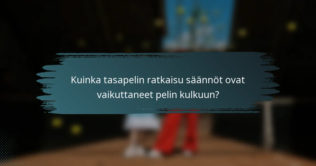 Kuinka tasapelin ratkaisu säännöt ovat vaikuttaneet pelin kulkuun?