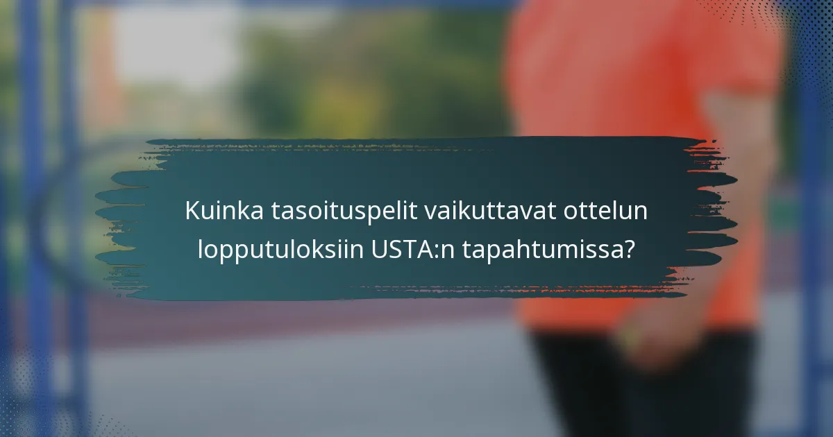 Kuinka tasoituspelit vaikuttavat ottelun lopputuloksiin USTA:n tapahtumissa?