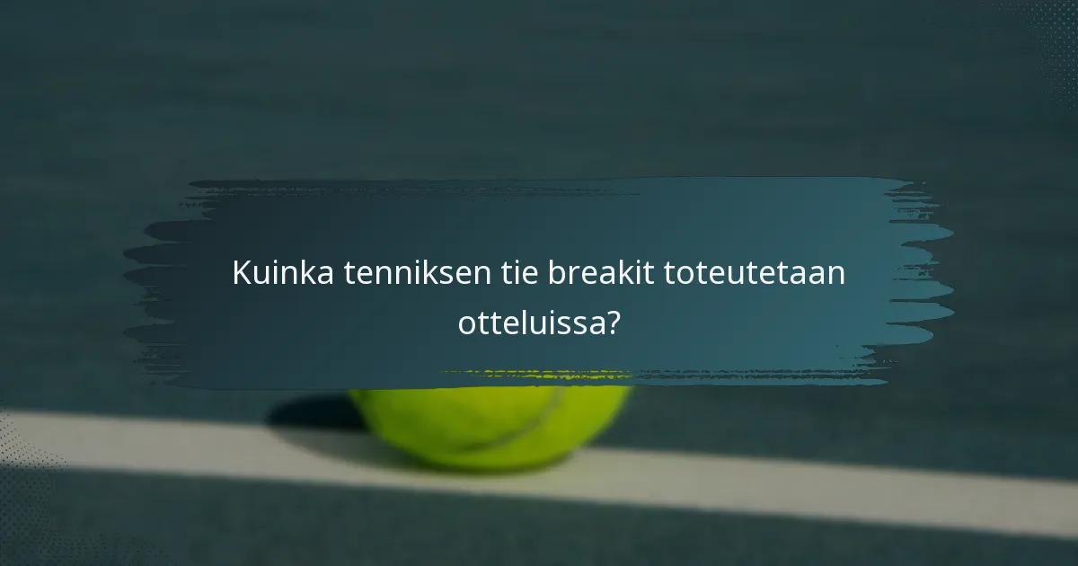 Kuinka tenniksen tie breakit toteutetaan otteluissa?