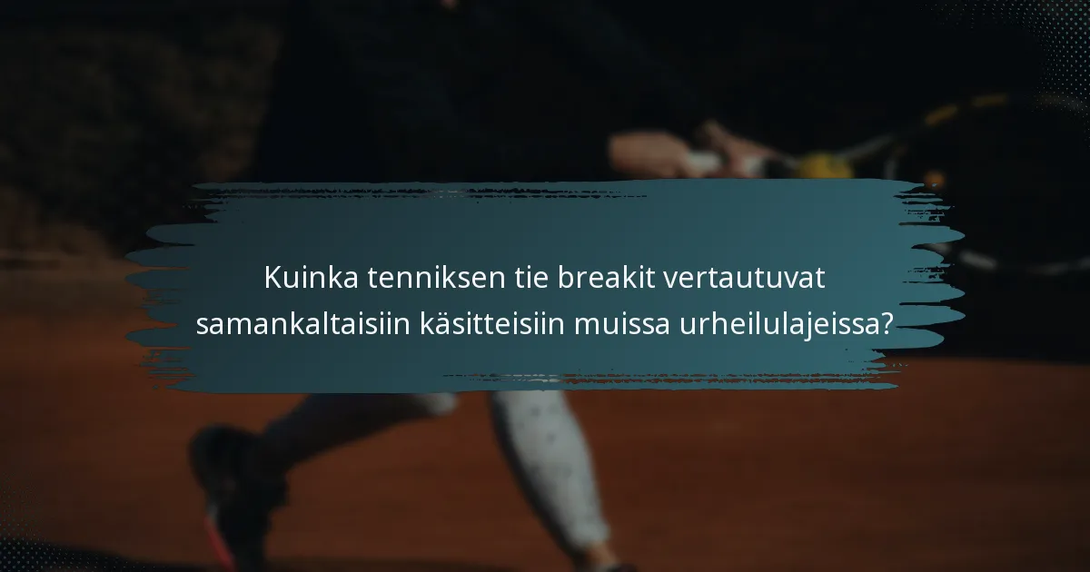Kuinka tenniksen tie breakit vertautuvat samankaltaisiin käsitteisiin muissa urheilulajeissa?