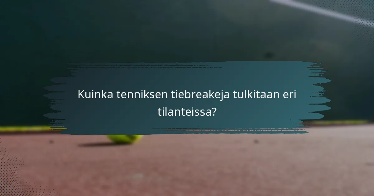 Kuinka tenniksen tiebreakeja tulkitaan eri tilanteissa?