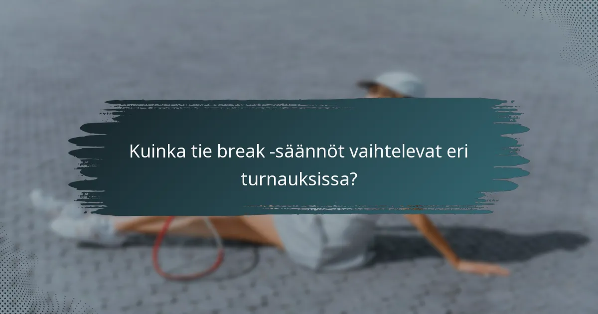 Kuinka tie break -säännöt vaihtelevat eri turnauksissa?