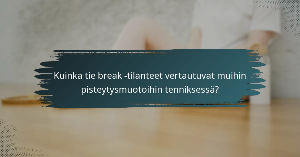 Kuinka tie break -tilanteet vertautuvat muihin pisteytysmuotoihin tenniksessä?