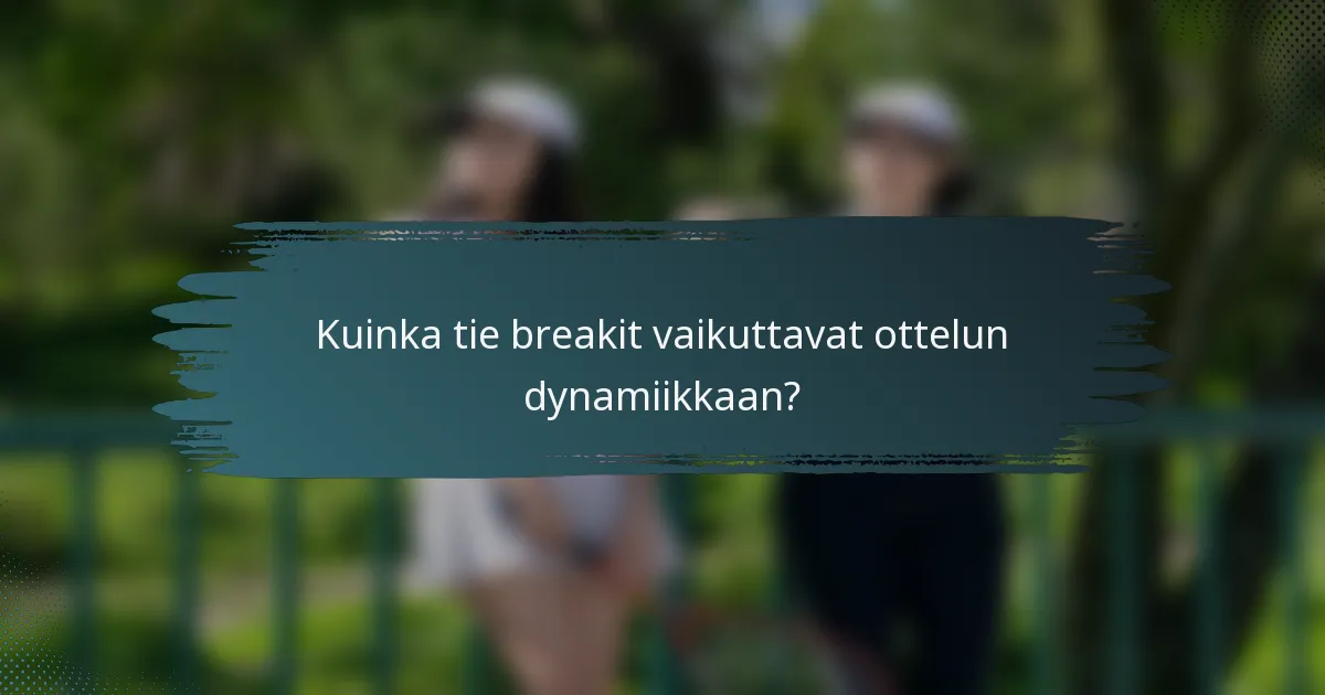 Kuinka tie breakit vaikuttavat ottelun dynamiikkaan?