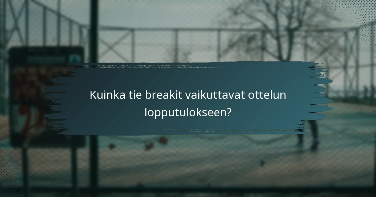 Kuinka tie breakit vaikuttavat ottelun lopputulokseen?