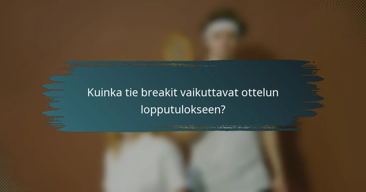 Kuinka tie breakit vaikuttavat ottelun lopputulokseen?