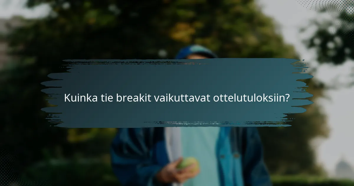 Kuinka tie breakit vaikuttavat ottelutuloksiin?