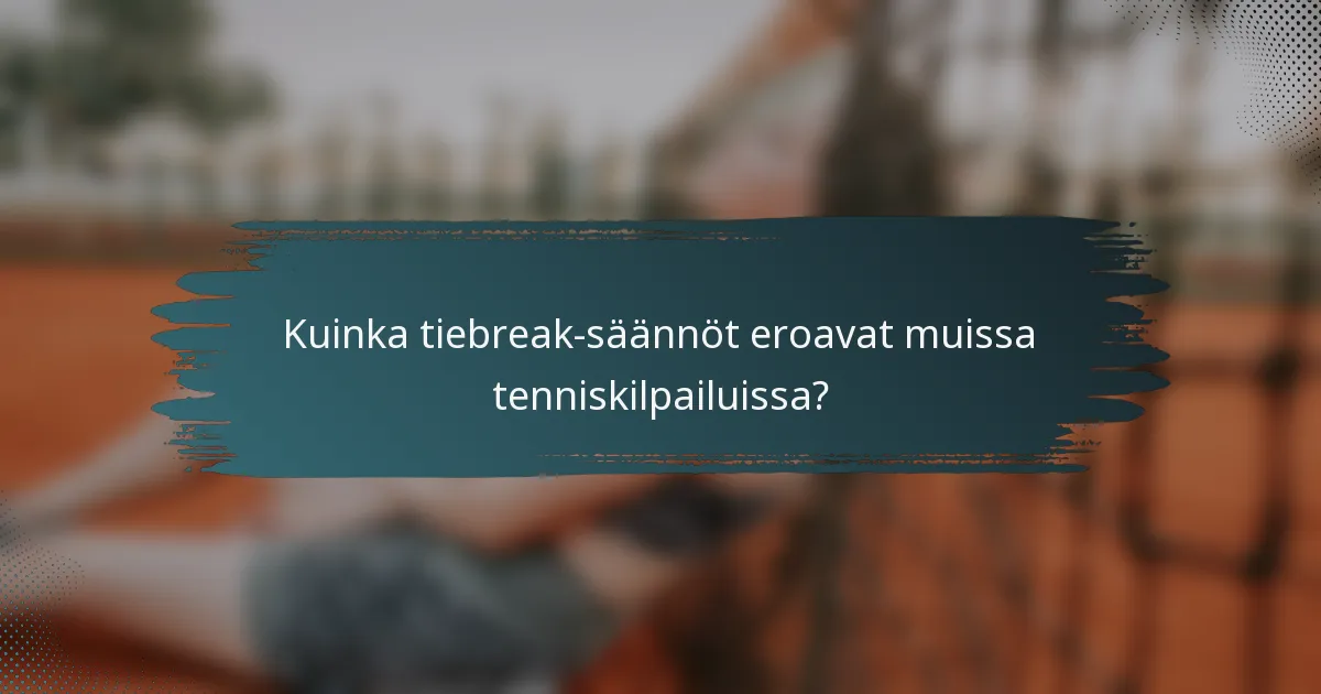 Kuinka tiebreak-säännöt eroavat muissa tenniskilpailuissa?
