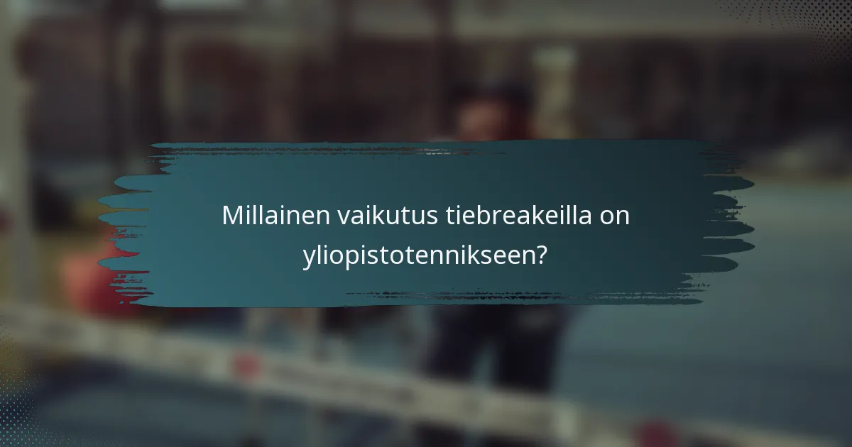 Millainen vaikutus tiebreakeilla on yliopistotennikseen?