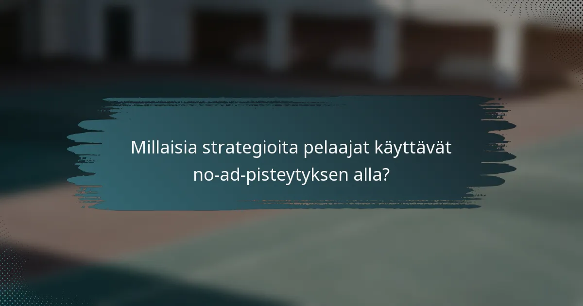 Millaisia strategioita pelaajat käyttävät no-ad-pisteytyksen alla?