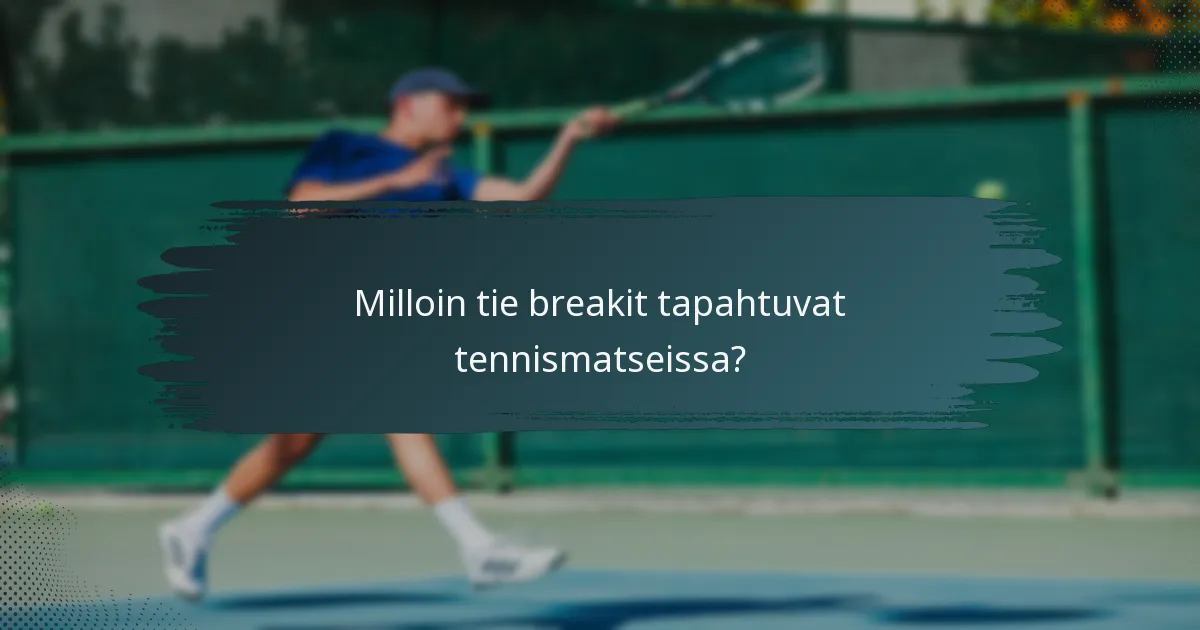 Milloin tie breakit tapahtuvat tennismatseissa?