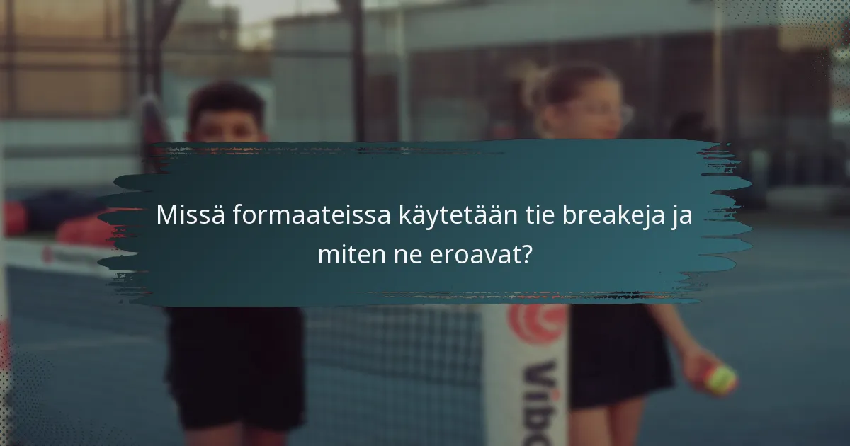 Missä formaateissa käytetään tie breakeja ja miten ne eroavat?