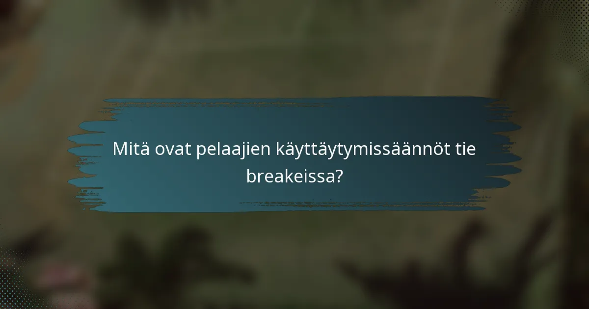 Mitä ovat pelaajien käyttäytymissäännöt tie breakeissa?