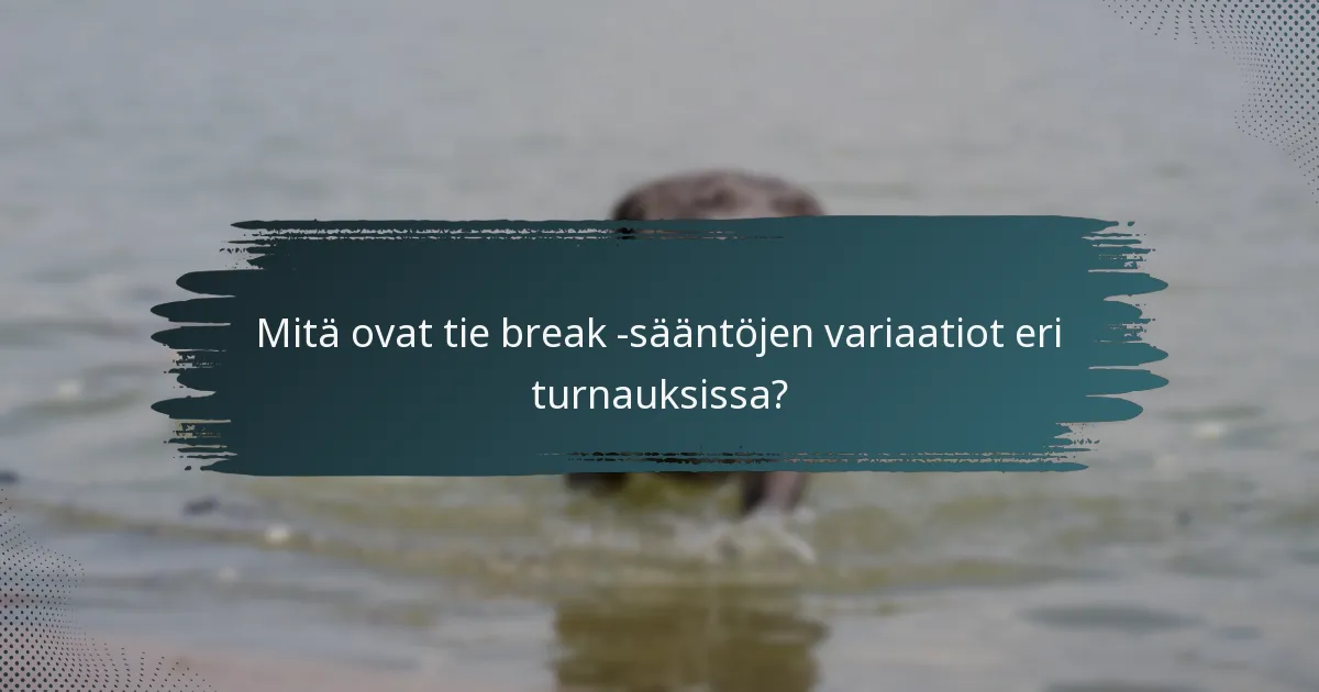 Mitä ovat tie break -sääntöjen variaatiot eri turnauksissa?