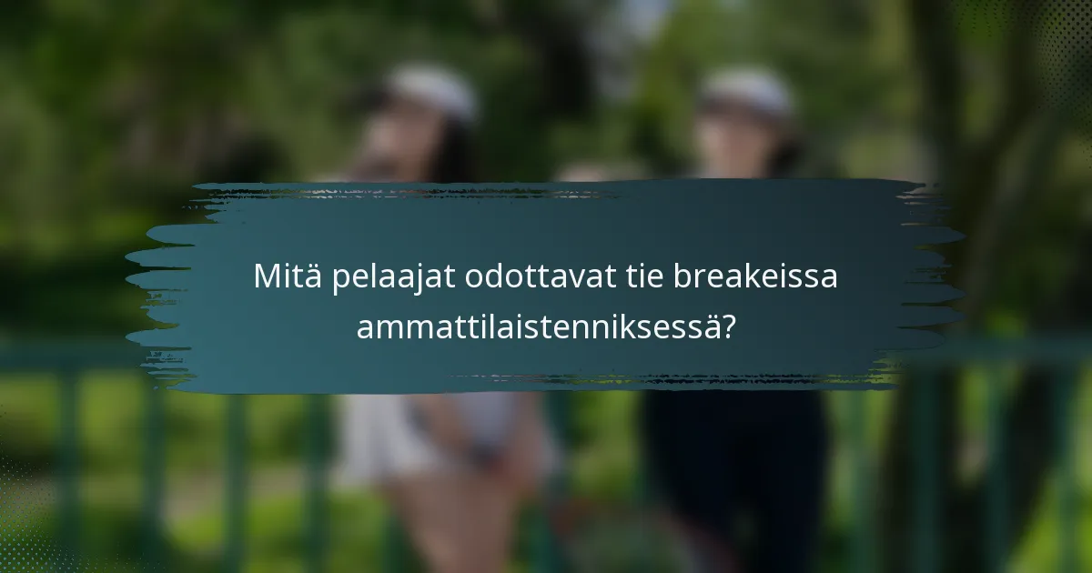 Mitä pelaajat odottavat tie breakeissa ammattilaistenniksessä?