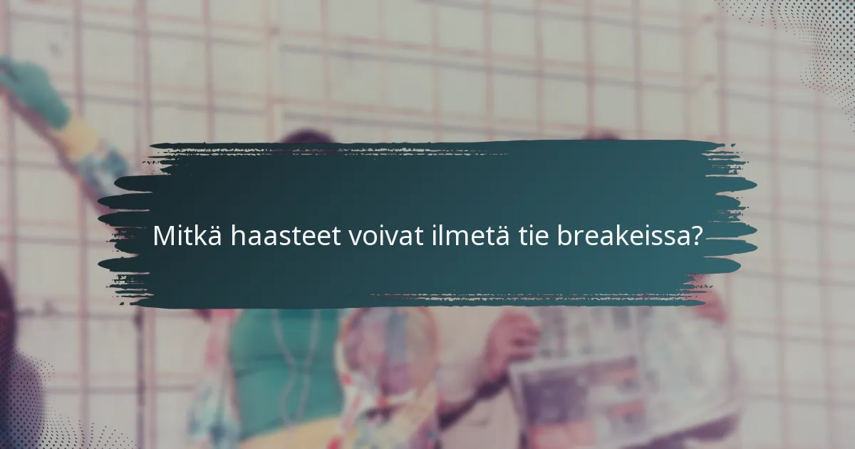 Mitkä haasteet voivat ilmetä tie breakeissa?