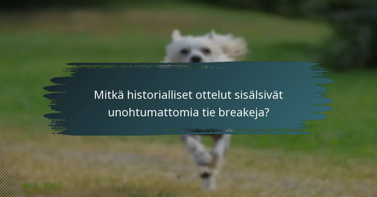 Mitkä historialliset ottelut sisälsivät unohtumattomia tie breakeja?