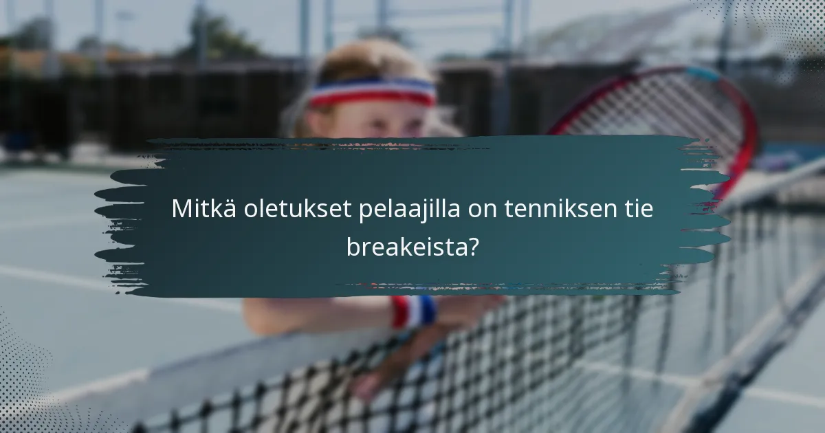 Mitkä oletukset pelaajilla on tenniksen tie breakeista?