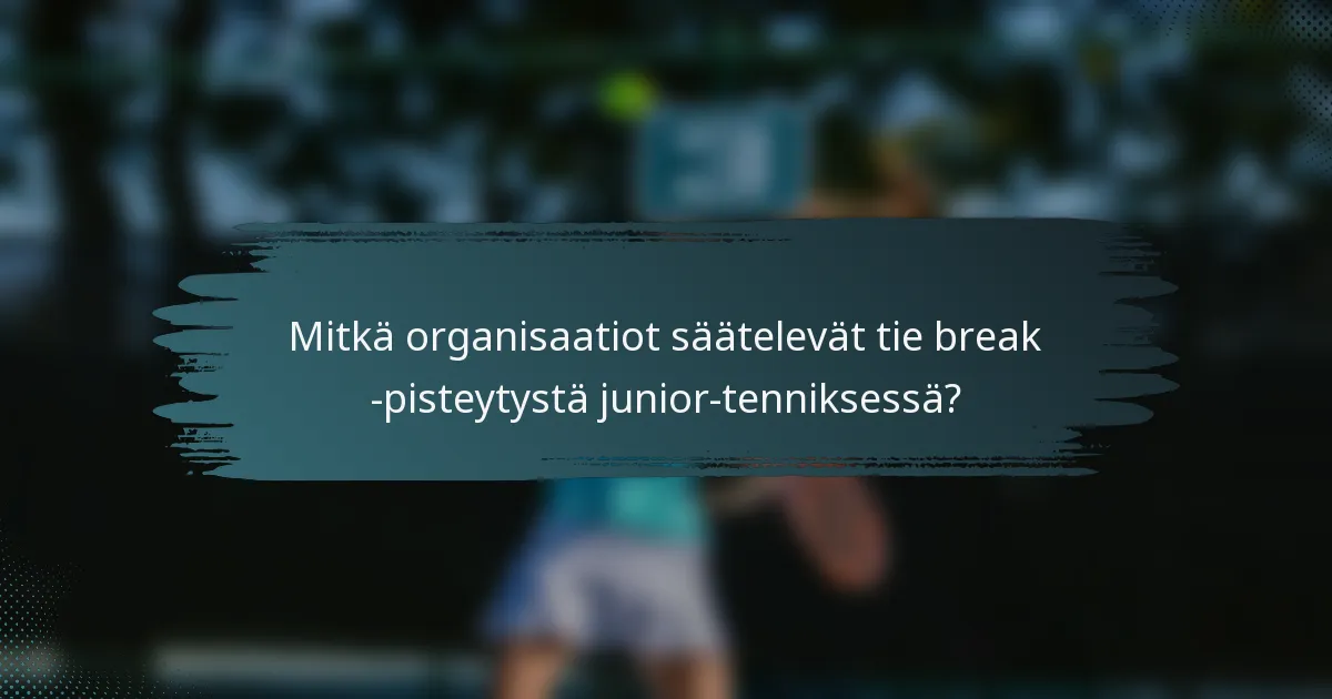 Mitkä organisaatiot säätelevät tie break -pisteytystä junior-tenniksessä?