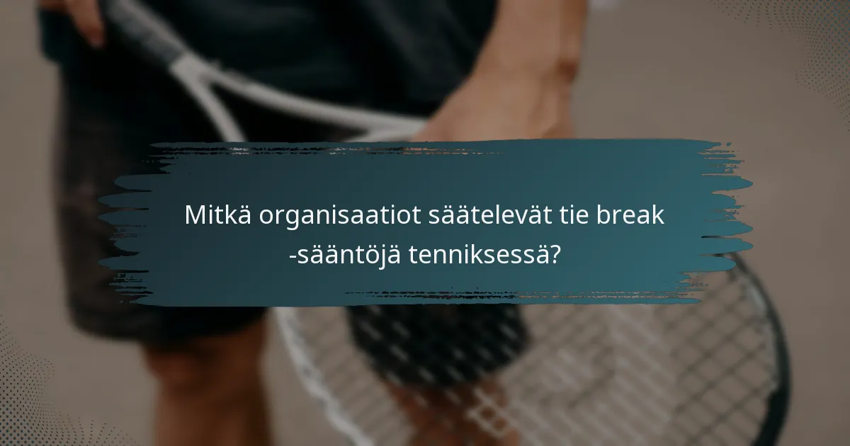 Mitkä organisaatiot säätelevät tie break -sääntöjä tenniksessä?