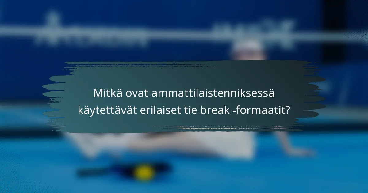 Mitkä ovat ammattilaistenniksessä käytettävät erilaiset tie break -formaatit?
