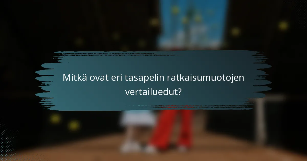 Mitkä ovat eri tasapelin ratkaisumuotojen vertailuedut?