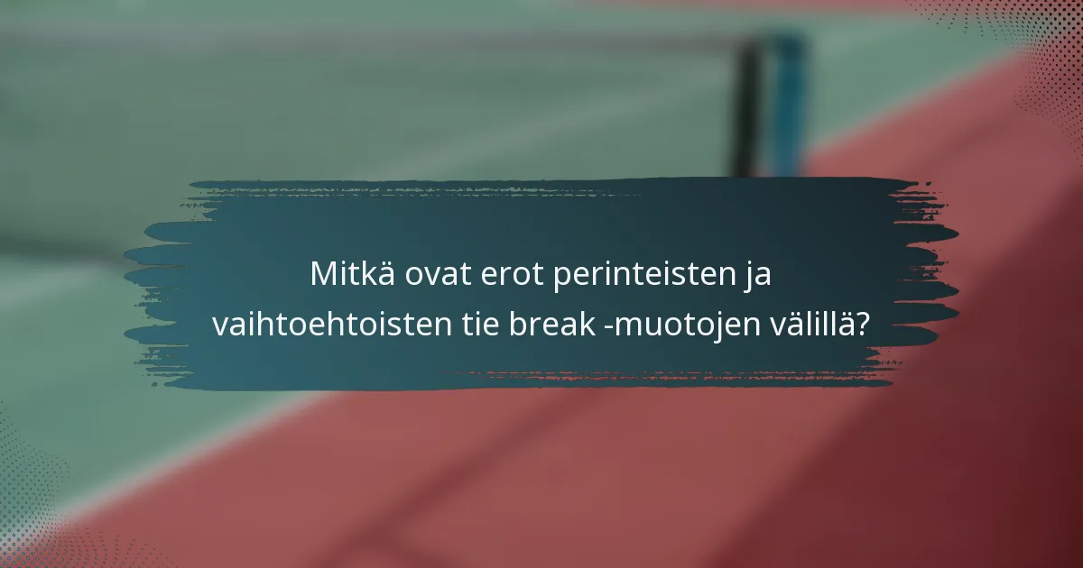 Mitkä ovat erot perinteisten ja vaihtoehtoisten tie break -muotojen välillä?