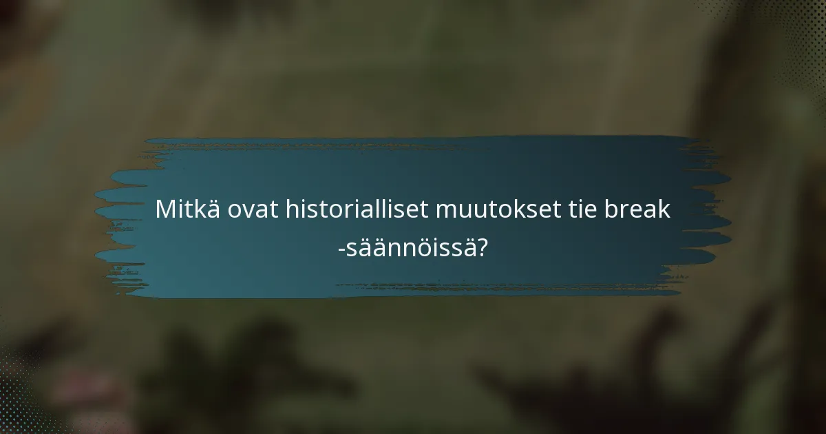 Mitkä ovat historialliset muutokset tie break -säännöissä?