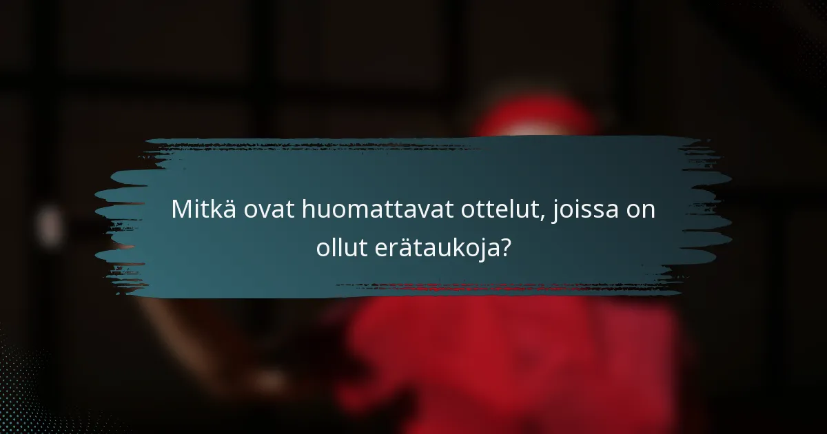 Mitkä ovat huomattavat ottelut, joissa on ollut erätaukoja?