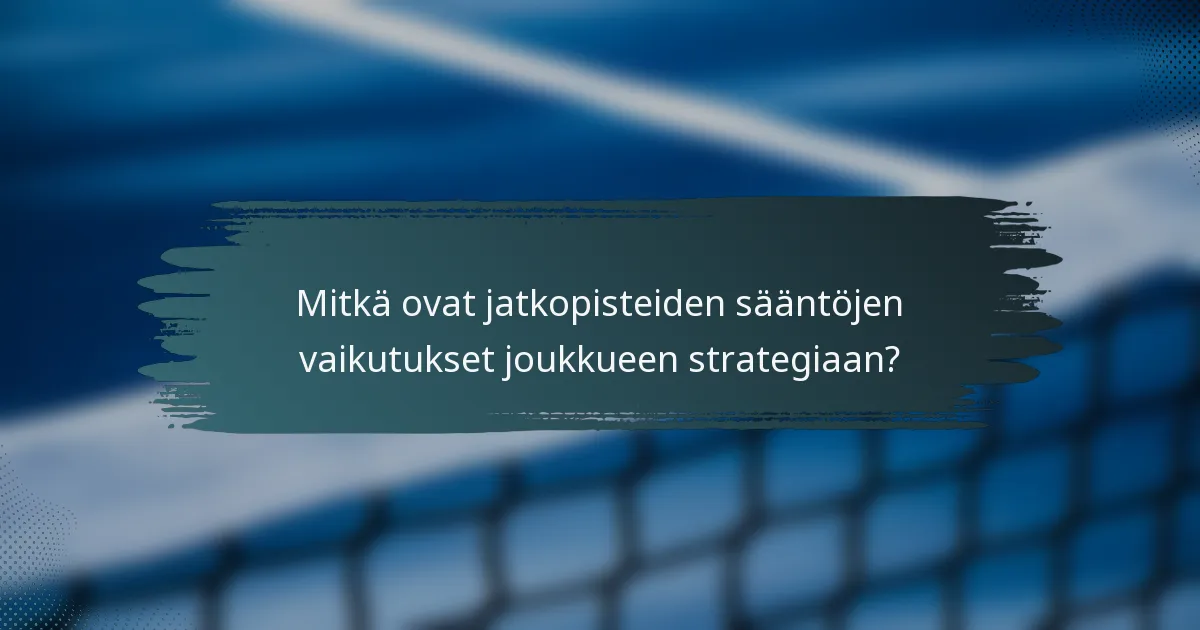 Mitkä ovat jatkopisteiden sääntöjen vaikutukset joukkueen strategiaan?