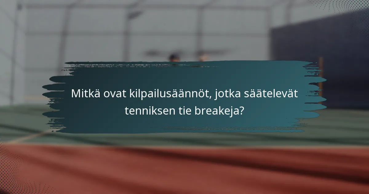 Mitkä ovat kilpailusäännöt, jotka säätelevät tenniksen tie breakeja?
