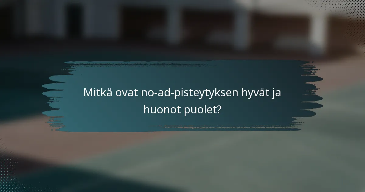 Mitkä ovat no-ad-pisteytyksen hyvät ja huonot puolet?